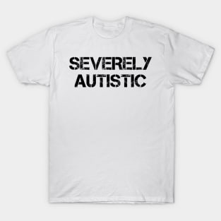 Severely Autistic T-Shirt